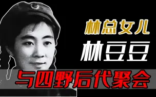 Download Video: 对于林总女儿林豆豆，四野后代表示：我们对她非常尊重