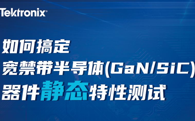 [图]如何搞定宽禁带半导体器件静态特性测试？