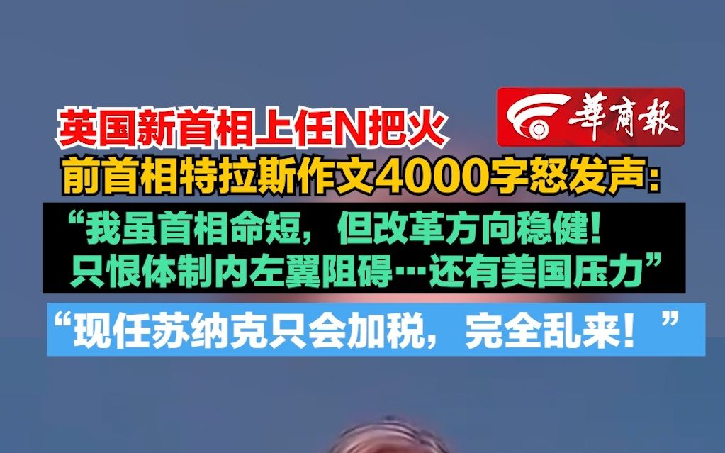 【英国新首相上任N把火 前首相特拉斯作文4000字怒发声:“我虽首相命短,但改革方向稳健!只恨体制内左翼阻碍…还有美国压力”“现任苏纳克只会加...