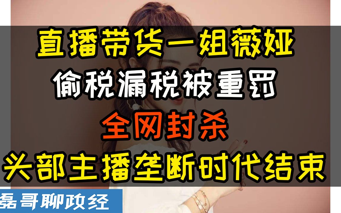 直播带货一姐薇娅偷税漏税被重罚全平台被封,头部主播垄断渠道时代结束,利用风口赚了这么多还要偷税漏税,良心不痛吗?哔哩哔哩bilibili