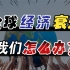 2023年全球经济进入大衰退！两大挑战扑面而来，我们该如何应对？