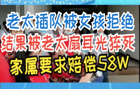 老太插队被女孩拒绝 结果被老太扇耳光猝死 家属要求赔偿58W哔哩哔哩bilibili