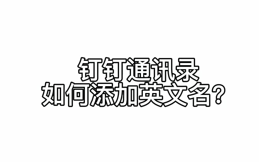 钉钉通讯录如何添加英文名?哔哩哔哩bilibili