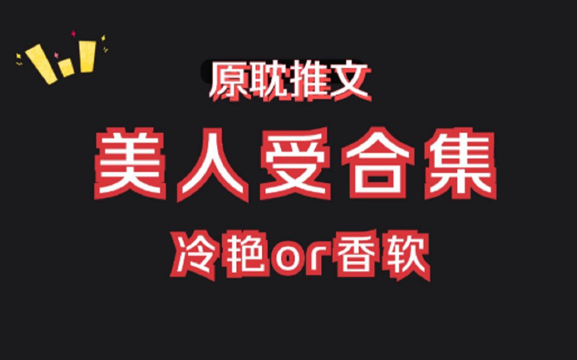 [图]【原耽推文】美人受合集：15本强推！冷艳or香软，我都爱~