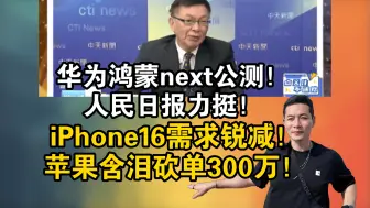 下载视频: 华为鸿蒙next公测！人民日报力挺！iPhone16需求锐减！苹果含泪砍单300万！