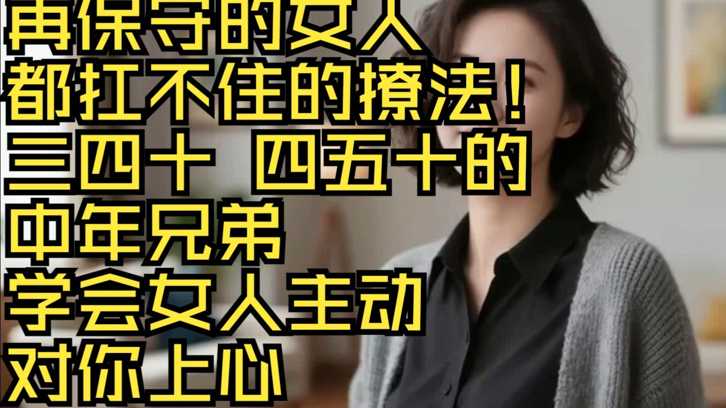 再保守的女人都扛不住的撩法！三四十、四五十的中年兄弟，学会这几招，女人主动对你上心！#分享#happy婚#正能量#大热门#感情#情感#互动#