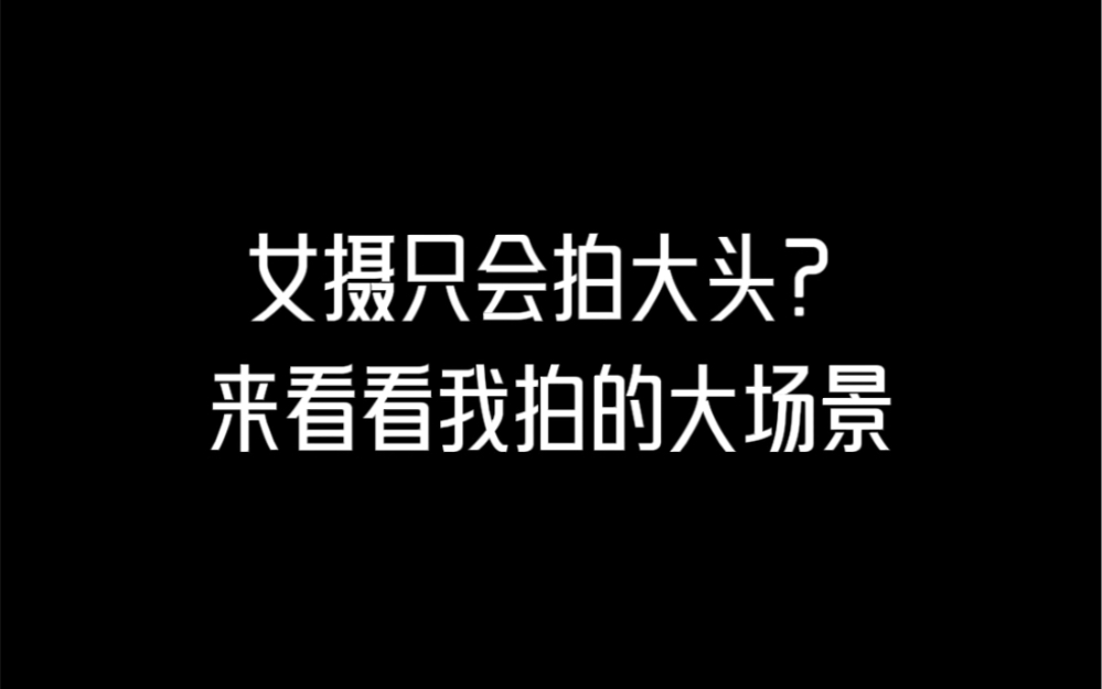 女摄只会拍大头?来看看我拍的大场景丨摄影丨审美哔哩哔哩bilibili