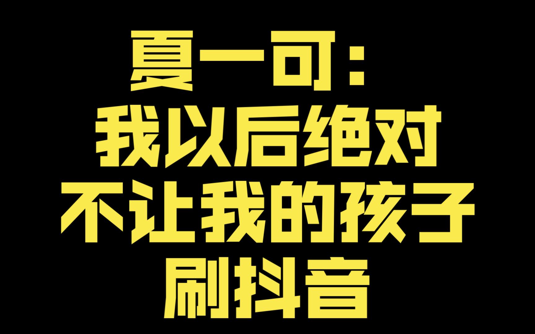 夏一可:我以后绝对不让我的孩子刷抖音-王添奕-王添奕-哔哩哔哩视频