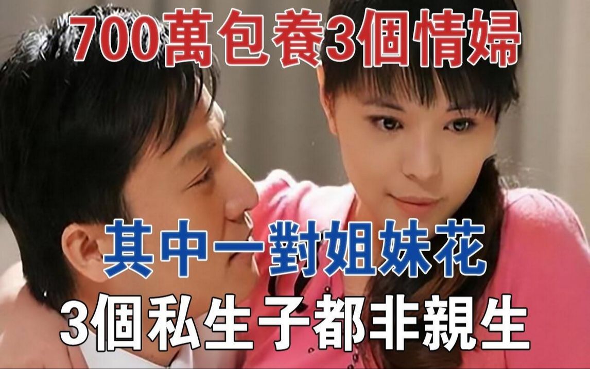 700万包养3个情妇,其中一对姐妹花,3个私生子都非亲生#大案纪实#刑事案件#案件解说哔哩哔哩bilibili