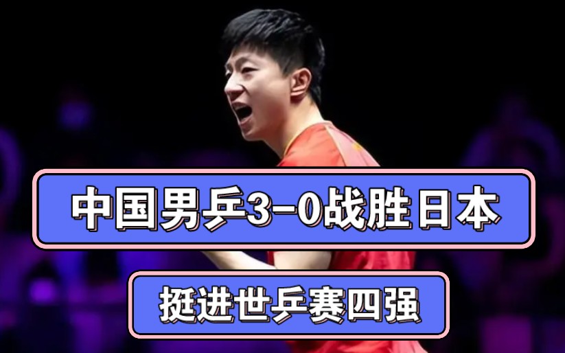 中国男乒30战胜日本,挺进世乒赛四强,樊振东,马龙,王楚欣建功哔哩哔哩bilibili