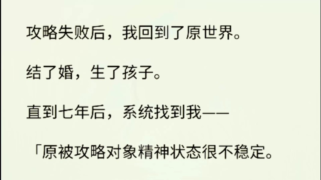 (全文完)直到七年后,系统找到我——「原被攻略对象精神状态很不稳定.「还有你第一个孩子,也吵着要见你.「宿主,你能回去看一眼吗?」哔哩哔...