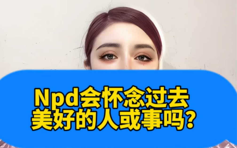 [图]Npd会怀念过去一些美好的人或事吗？会的，但是他们永远无法为当下负责，不是在怀念过去就是在展望未来。