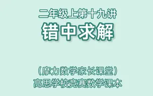 Video herunterladen: 高思数学课本二年级上第十九讲《错中求解》家长课堂