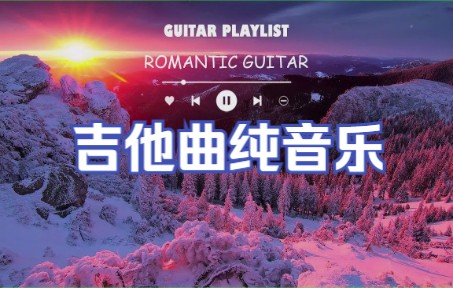 吉他曲纯音乐放松非常好听的浪漫的吉他音乐,工作读书学习背景音乐哔哩哔哩bilibili