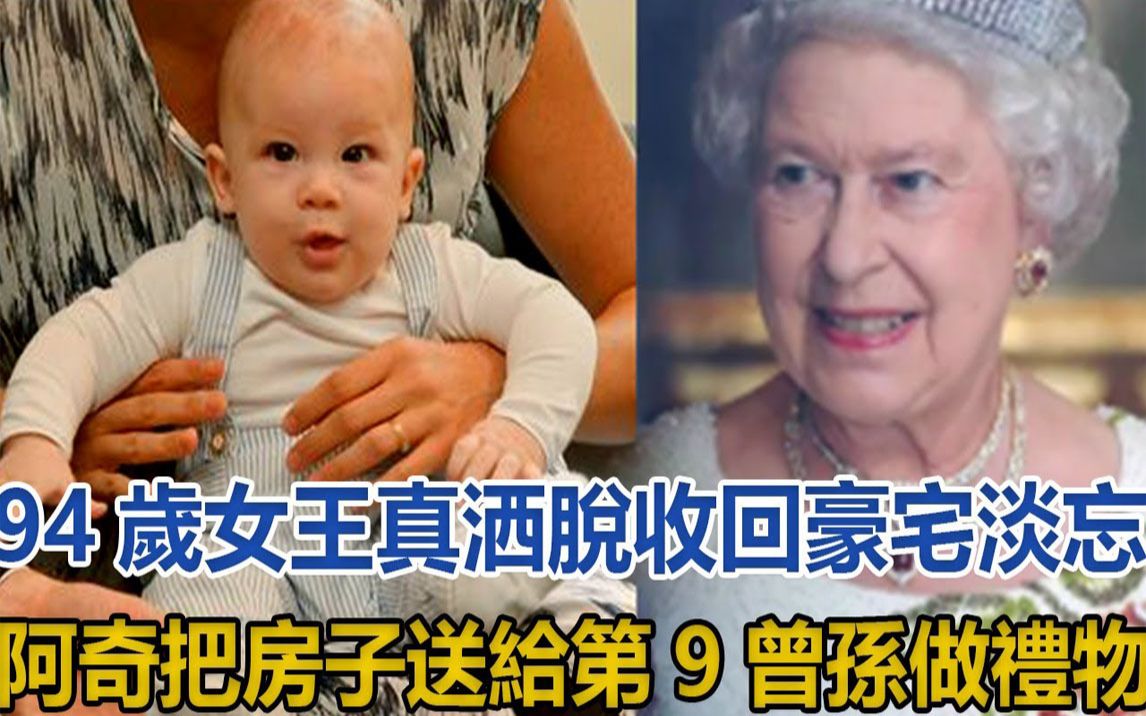 94岁女王真洒脱,收回豪宅淡忘阿奇,把房子送给第9曾孙做礼物哔哩哔哩bilibili