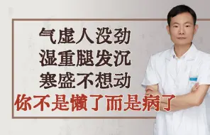 Download Video: 气虚人没劲、湿重腿发沉、寒盛不想动，你不是懒了，而是病了！