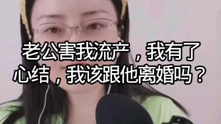 老公害我流产,我有了心结,我该跟他离婚吗?哔哩哔哩bilibili