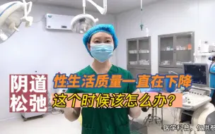 Download Video: 阴道松弛，性生活质量一直在下降，这个时候该怎么办？