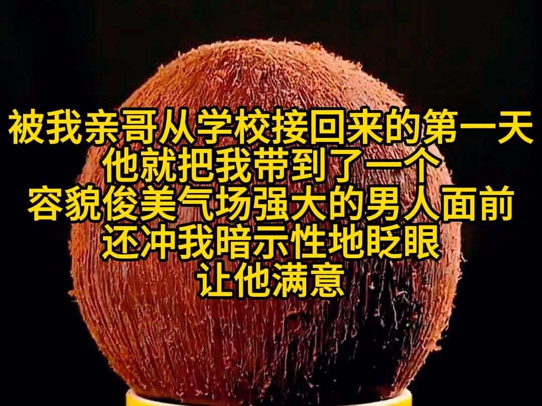 被我亲哥从学校接回来的第一天 他就把我带到了一个容貌俊美气场强大的男人面前 还冲我暗示性地眨眼 让他满意 你以后在陆家想要什么就有什么哔哩哔哩...