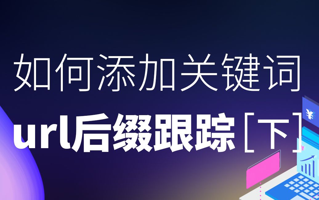 SEM竞价推广账户篇●如何添加关键词url后缀跟踪(下)世界工厂网企业线上生态学院哔哩哔哩bilibili