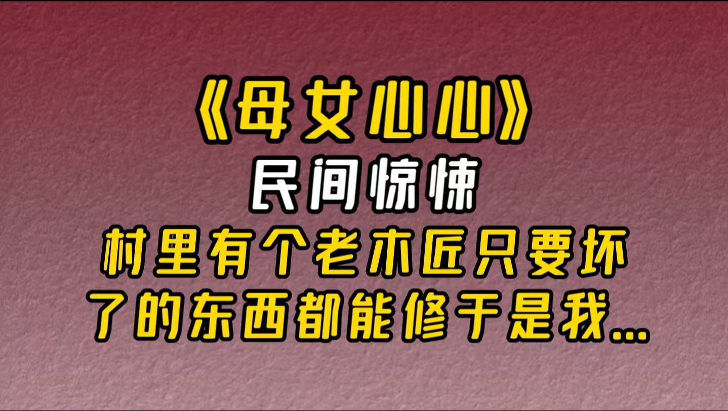 【小说推荐】《母女心心》:村里有个老木匠,只要东西坏了,只要五个铜板保管给你修好,于是我......哔哩哔哩bilibili