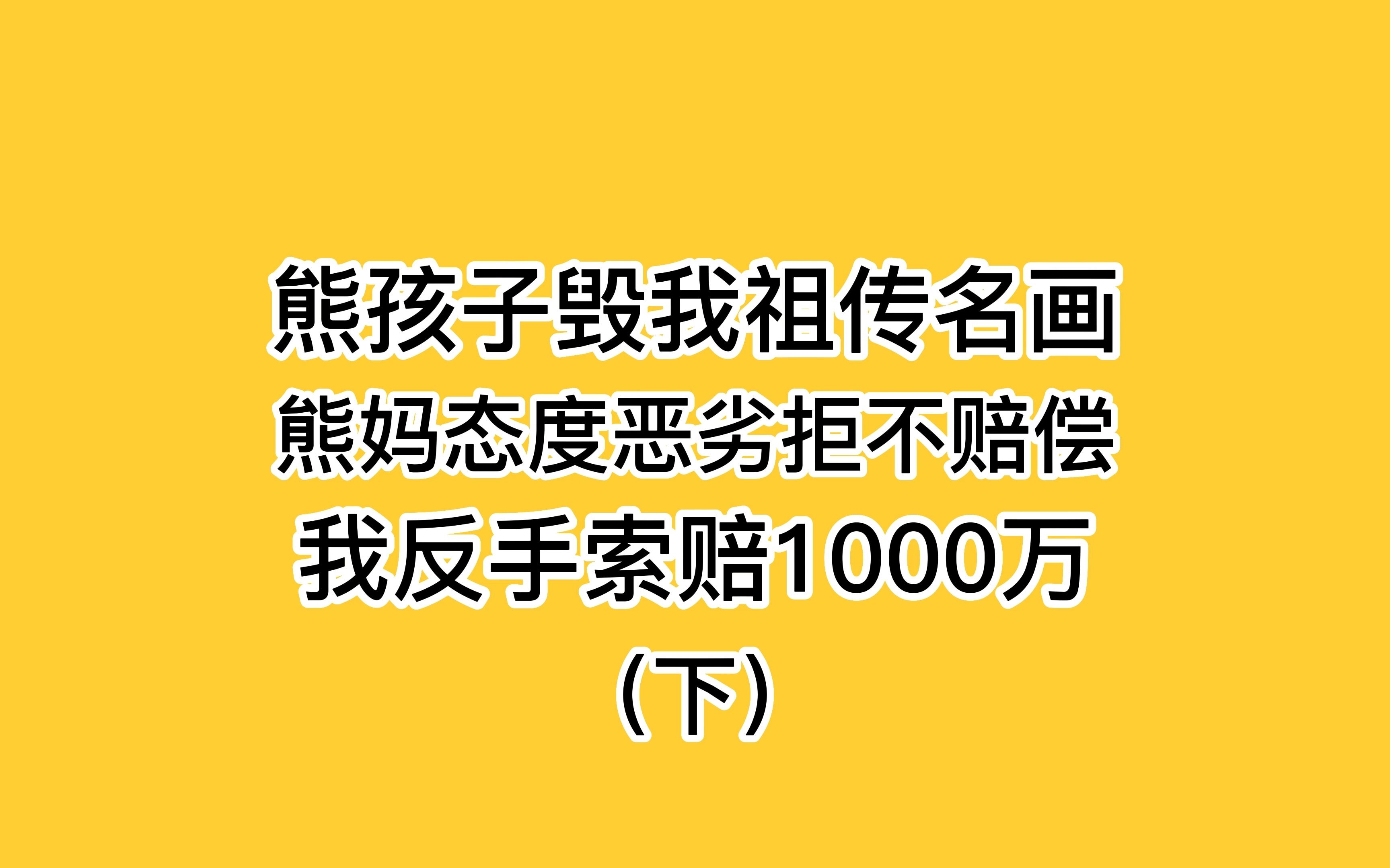 [图]熊孩子毁我祖传名画，熊妈态度恶劣拒不赔偿，我反手索赔一千万（下）