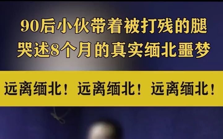 [图]远离缅北！远离缅北！90后小伙带着被打残的腿，哭述8个月的真实缅北噩梦。