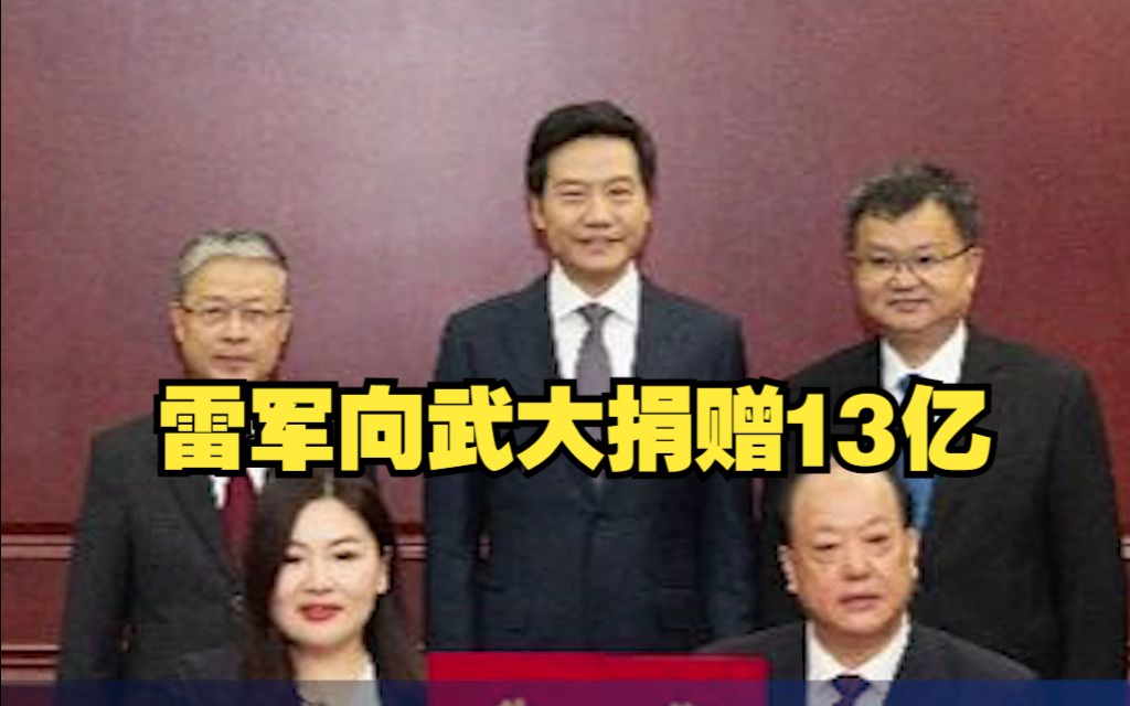 雷军向武大捐赠13亿元,创全国高校单笔个人现金捐赠纪录哔哩哔哩bilibili