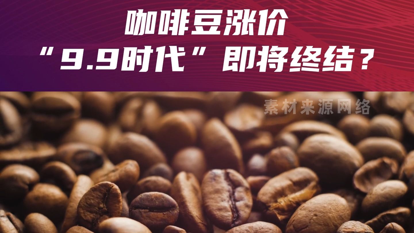 投融界:咖啡豆涨价,“9.9时代”即将终结?(一)哔哩哔哩bilibili