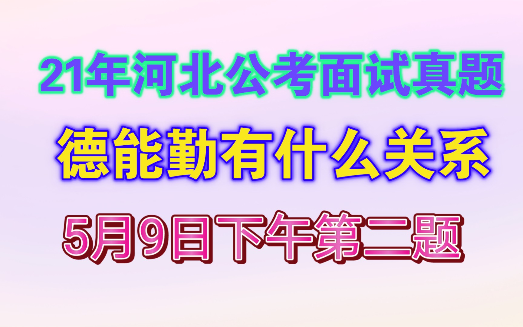 2021年5月9日河北公考面试真题解读:青年干部应具备德能勤绩廉五种能力.德能勤有什么关系?哔哩哔哩bilibili