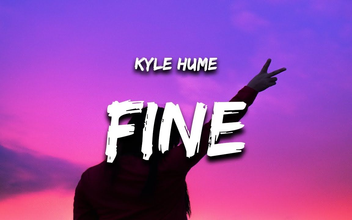 Kyle Hume Fine (Lyrics) [ONAFnwnjTRc] 哔哩哔哩
