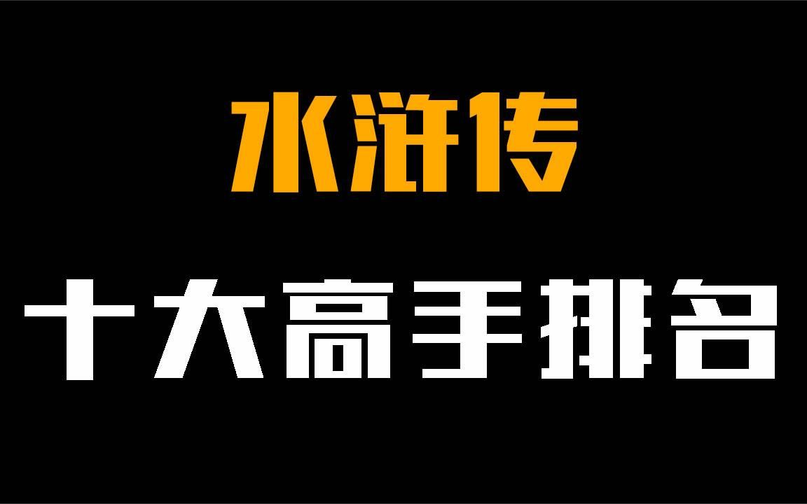 水浒传十大高手排名,谁的武力值最高?方腊勉强上榜!哔哩哔哩bilibili