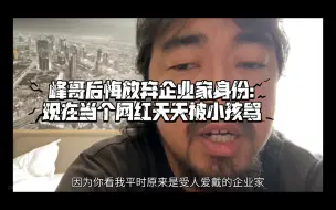 Download Video: 峰哥后悔放弃企业家身份:现在当个网红天天被小孩骂