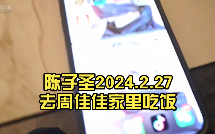 陈子圣 2024.2.27 去周佳佳家里吃饭 最新直播回放视频哔哩哔哩bilibili