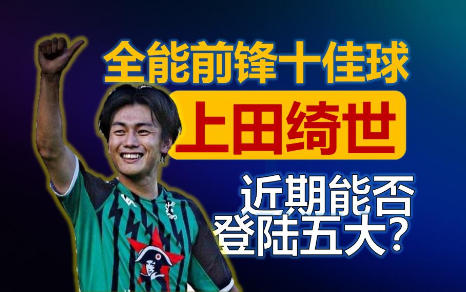 【进球集锦】日本全能前锋上田绮世10佳球,目前比甲燃爆了,能否早日登陆五大联赛?哔哩哔哩bilibili