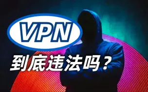 下载视频: VPN翻墙上网违法吗，为什么大家都在用？