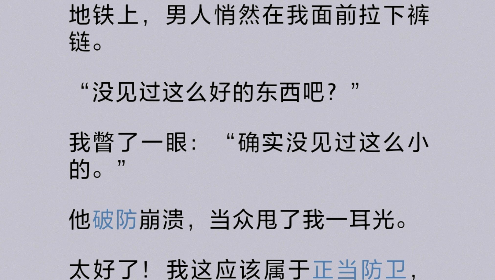 猥.琐男在地铁上当着我的面拉下裤链:“没见过这么好的东西吧?”我:“确实没见过这么小的.”他破防得当众甩我一耳光.太好了!我这算正当防卫?...