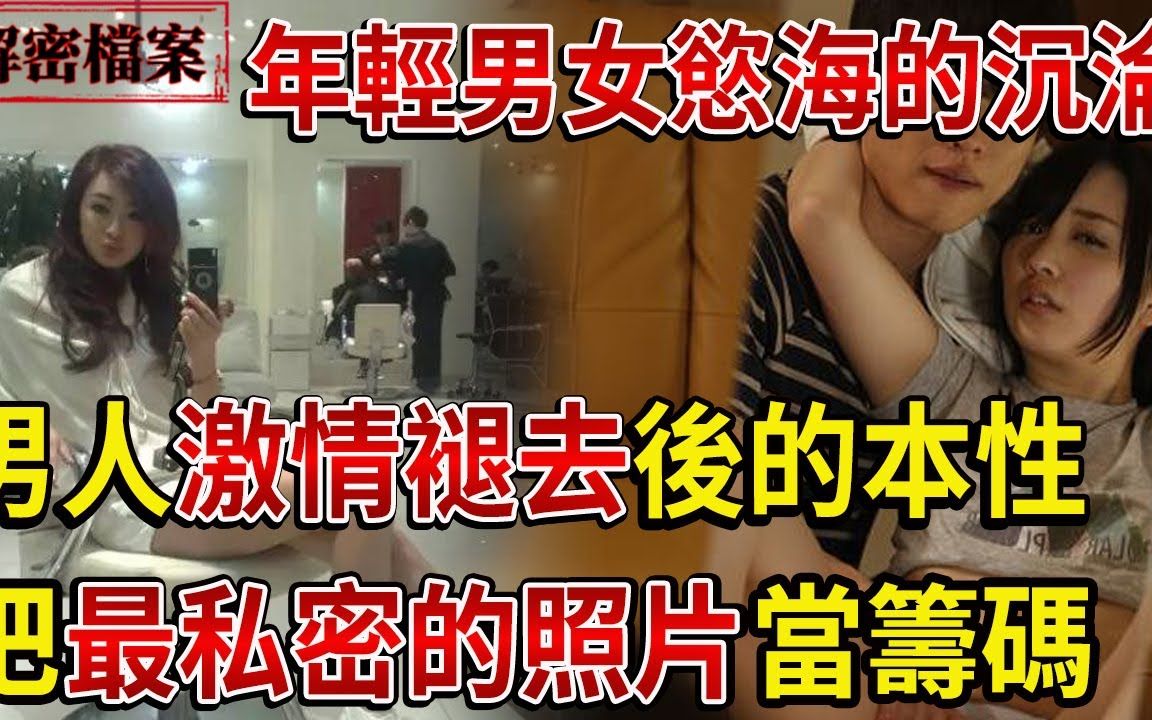 解密档案:年轻男女欲海的沉沦,男人激情褪去后的本性,把最私密的照片当筹码!哔哩哔哩bilibili