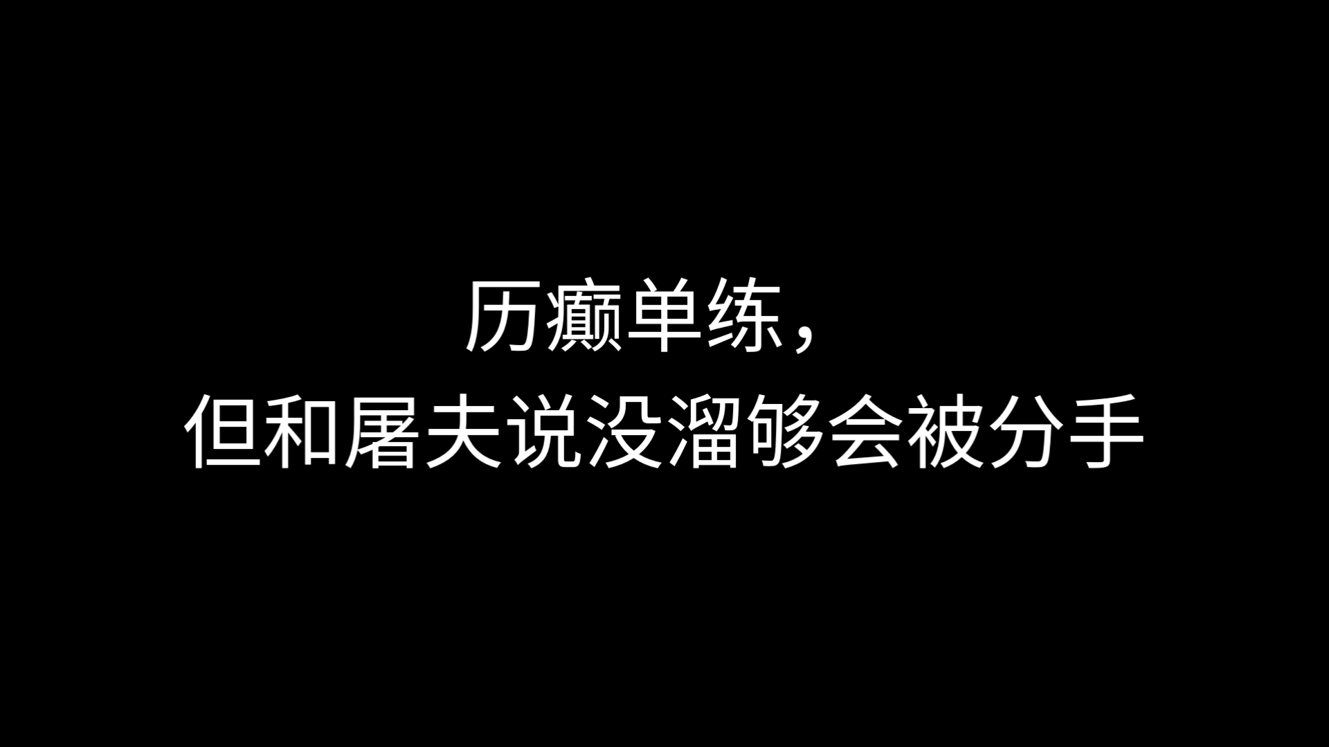 历癫单练,但和屠夫说没溜够就会被分手时……哔哩哔哩bilibili