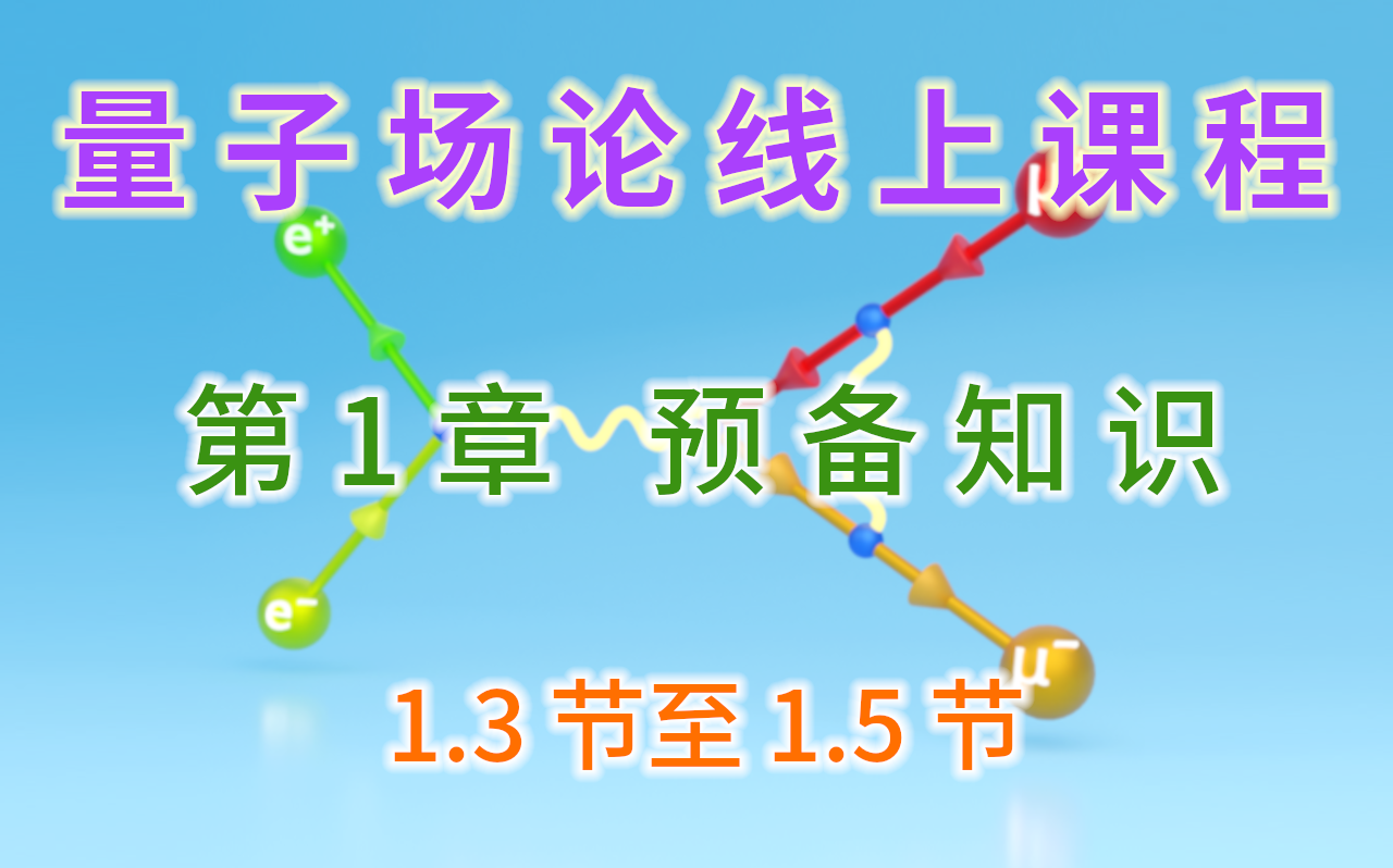 【量子场论线上课程】〖第1章 预备知识〗1.3节至1.5节