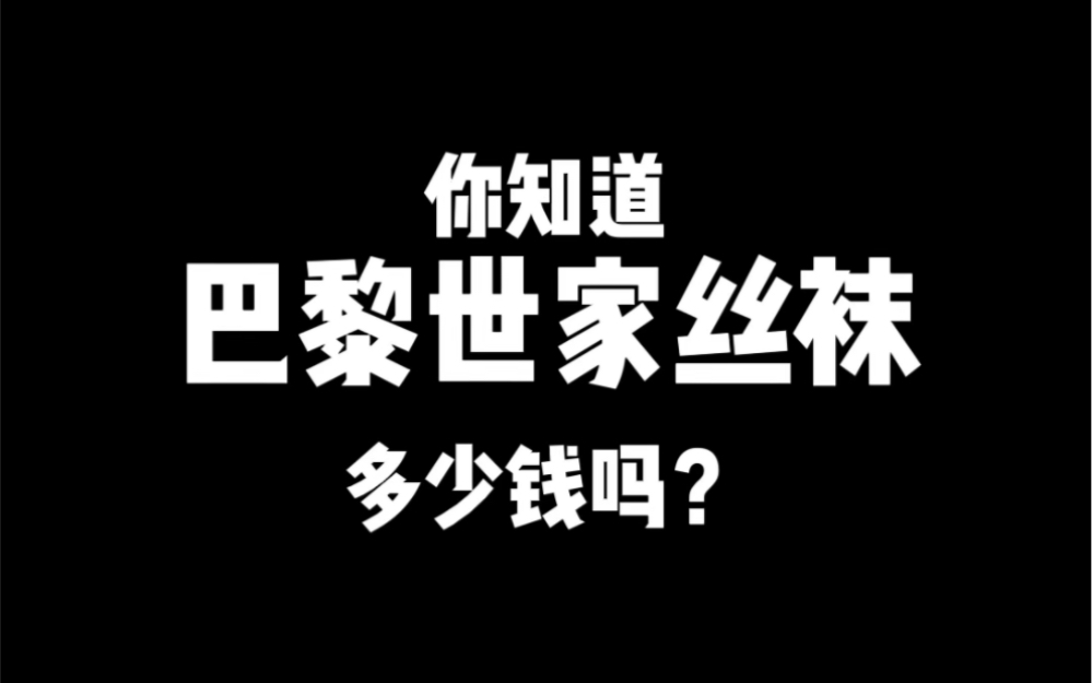 你知道巴黎世家的丝袜多少钱吗哔哩哔哩bilibili