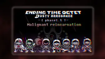 Ending time octet: Dusty Arrogance - phase 1.5: Malignant Reincarnation