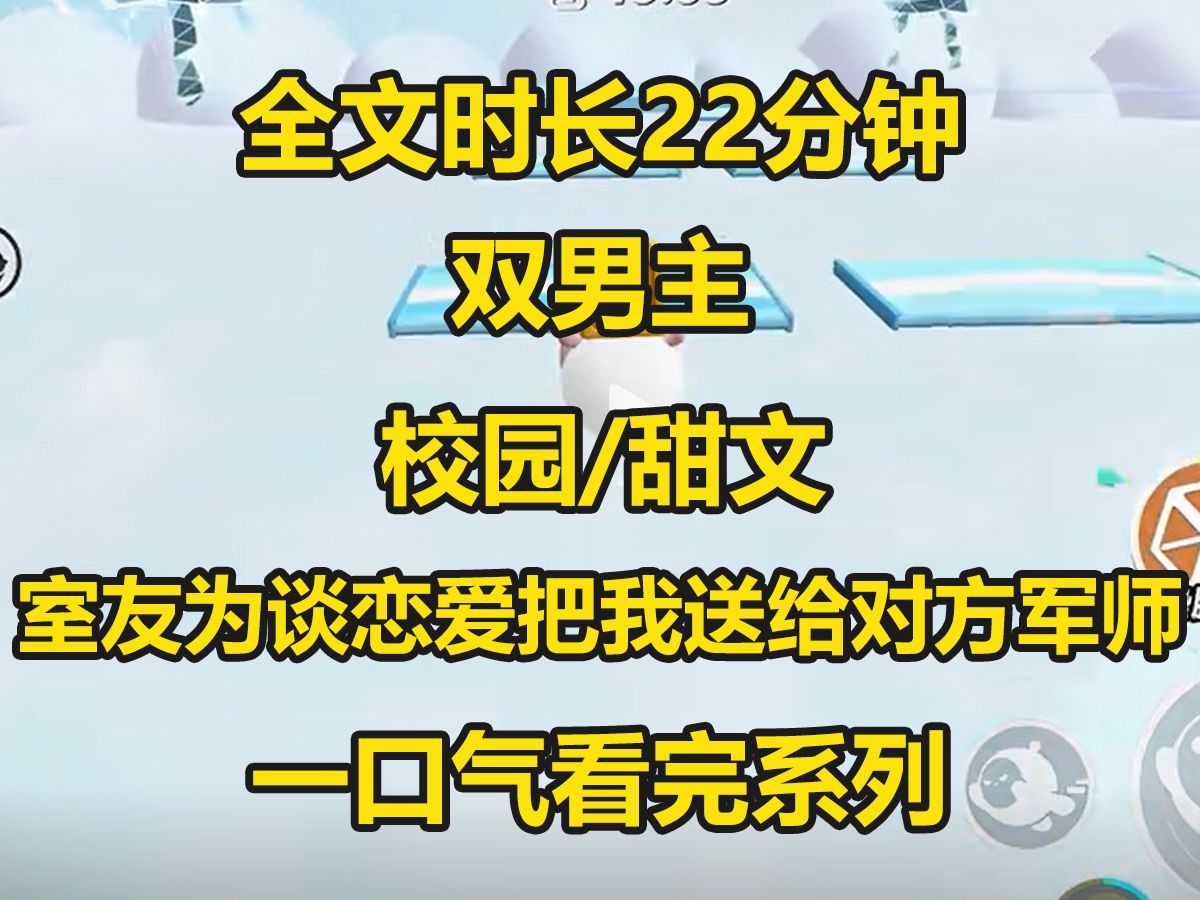 [图]【双男主-已完结】室友让我打探他crush女神的消息，却不小心把自己送到对方军师的怀里，没人告诉我军师是个男的啊...