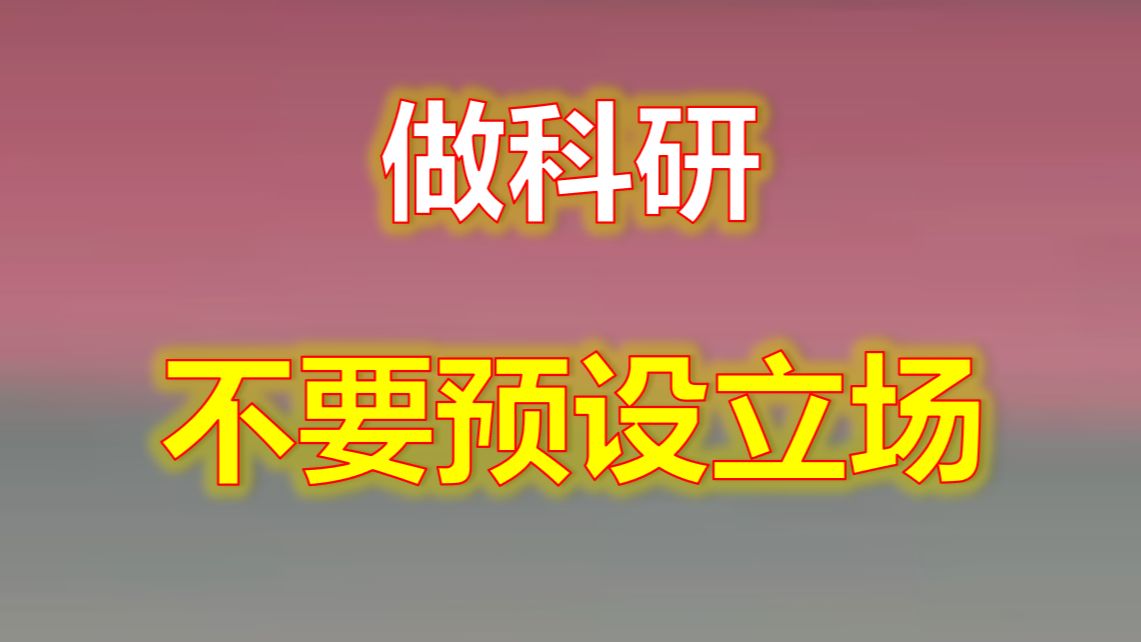 科研中不要犯这种毛病,那就是预设立场哔哩哔哩bilibili