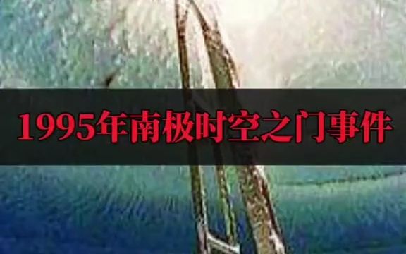 [图]1995年南极时空之门事件，摄像机时间为何变为30年前？难道时空之门真的存在吗？