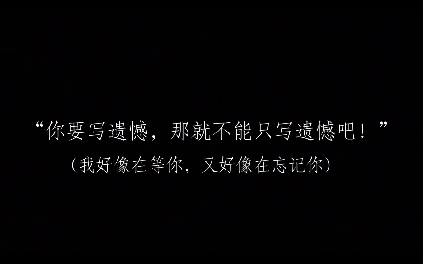 [图]“你要写遗憾，那就不能只写遗憾吧！” （我好像在等你，又好像在忘记你）