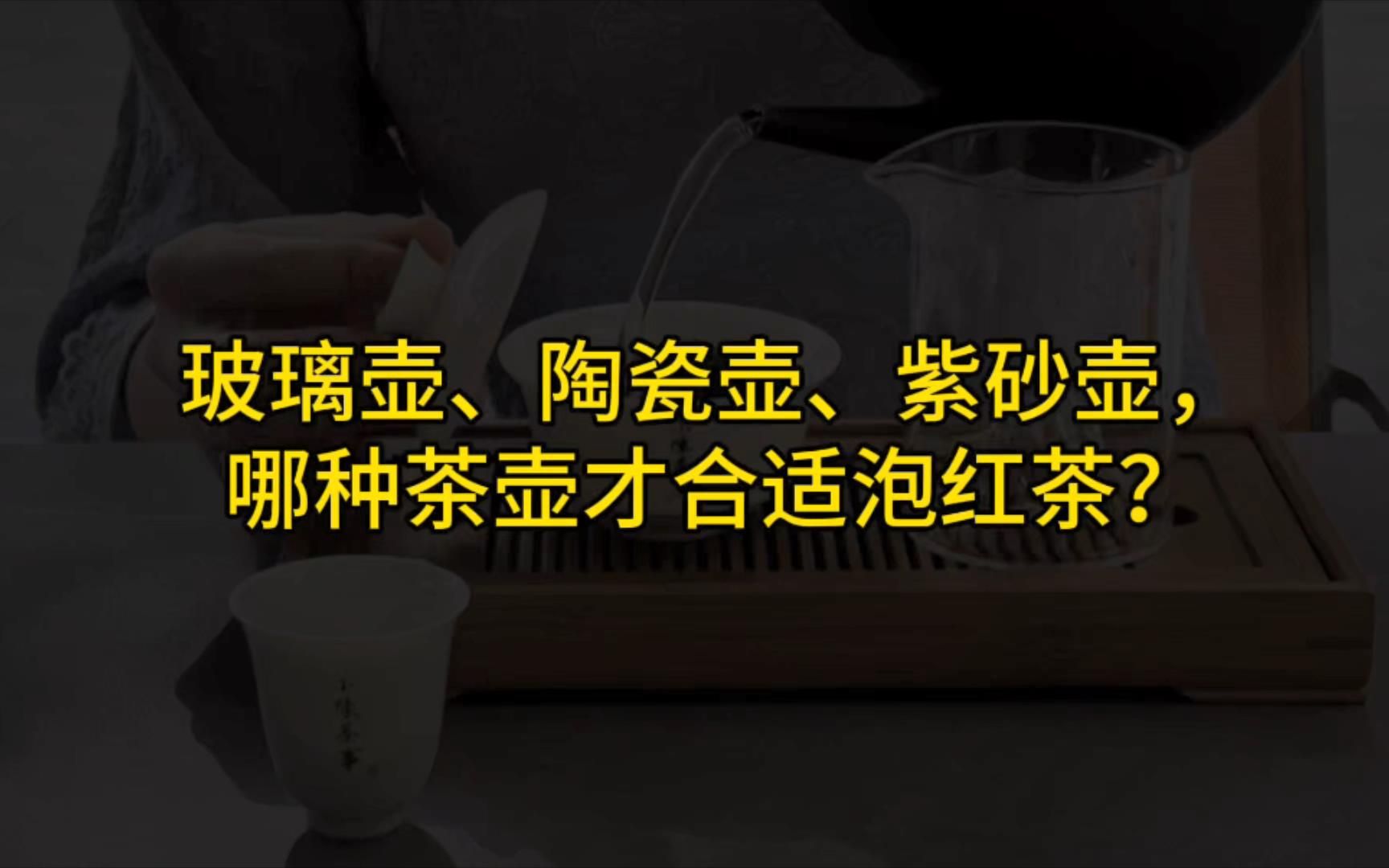 玻璃壶、陶瓷壶、紫砂壶,哪种茶壶才合适泡红茶?哔哩哔哩bilibili