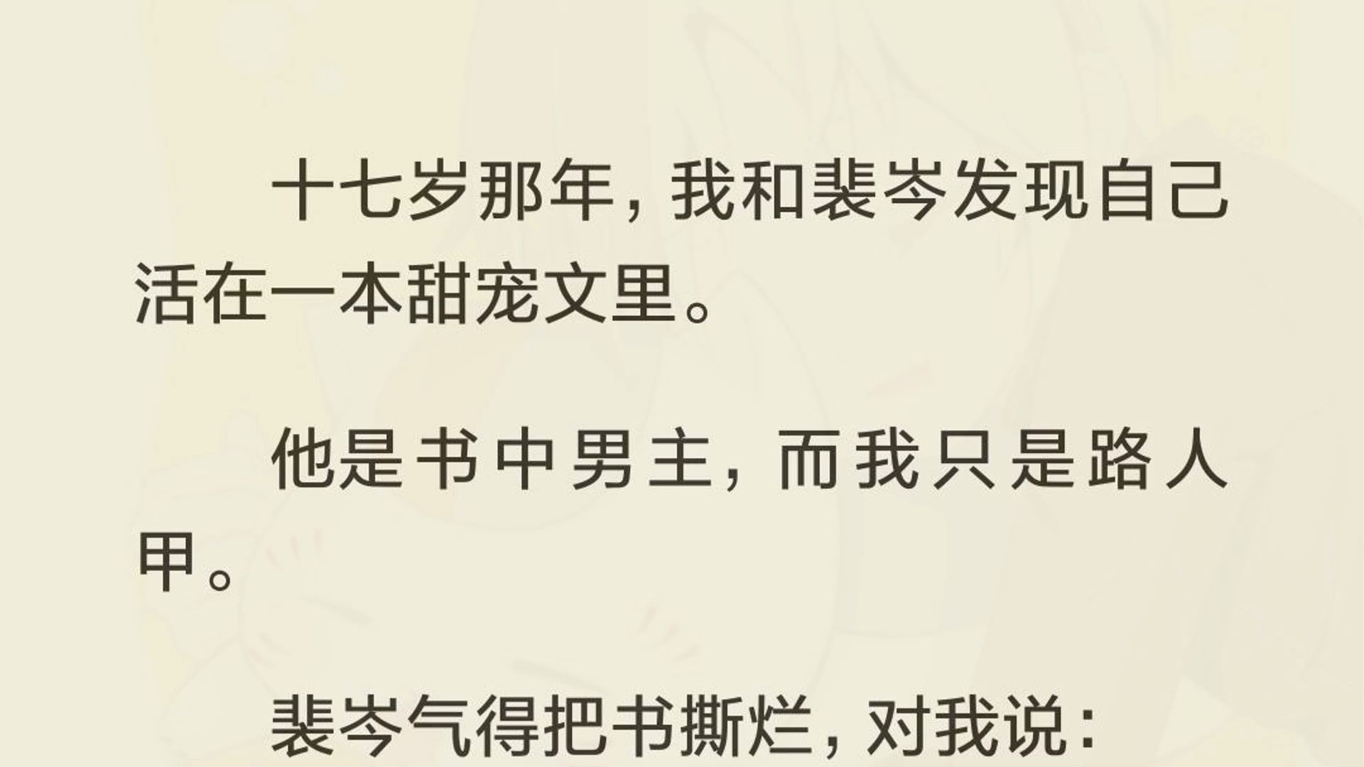 十七岁那年,我和裴岑发现自己活在一本甜宠文里.他是书中男主,而我只是路人甲.裴岑气得把书撕烂,对我说:「我才不稀罕当这个男主,我才不会喜欢...