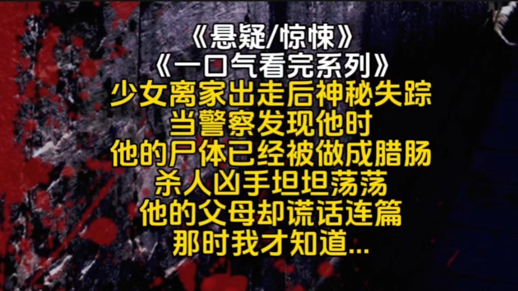 少女离家出走后神秘失踪当警察发现他时他的尸体已经被做成腊肠杀人凶手坦坦荡荡他的父母却谎话连篇那时我才知道...哔哩哔哩bilibili