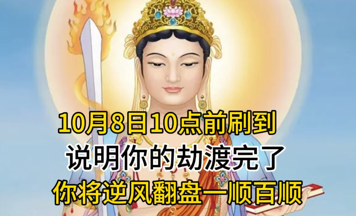 [图]你的劫已经渡完了，如果你在10月8日早上9点前刷到这个视频，说明你霉运已尽，接下来顺顺利利，下一站“逆风翻盘”，你将诸事可成，一顺百顺，点个关注，记得回来还愿